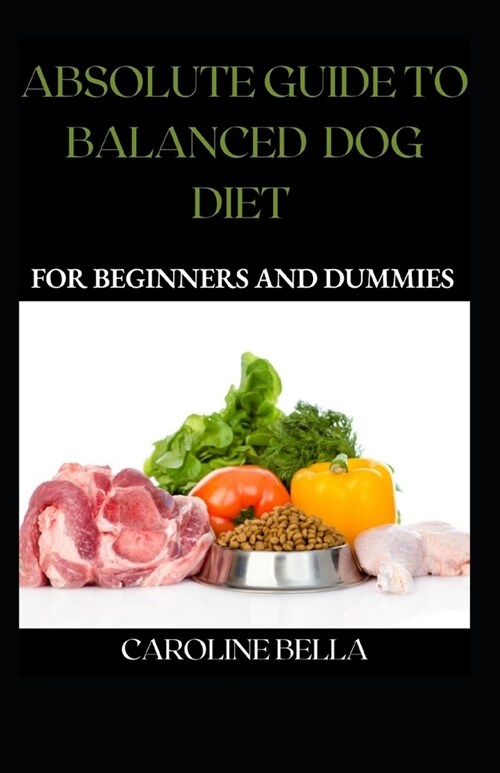 Absolute Guide To Balanced Dog Diet For Beginners And Dummies (Paperback)