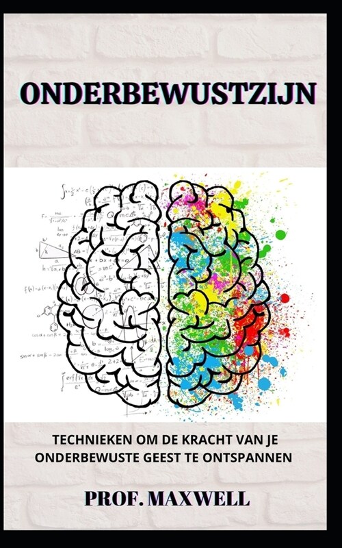 Onderbewustzijn: Technieken Om de Kracht Van Je Onderbewuste Geest Te Ontspannen (Paperback)