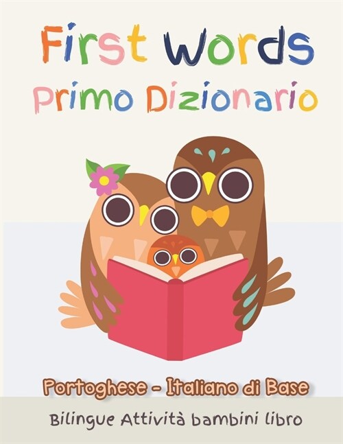 First Words Primo Dizionario Portoghese-Italiano di Base. Bilingue Attivit?bambini libro: Il grande libro dei Italiano vocabolario illustrato a Color (Paperback)