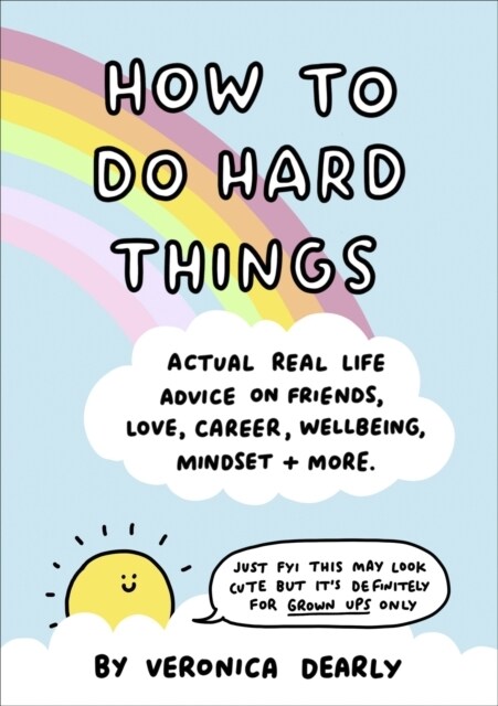 How to Do Hard Things : Actual Real Life Advice on Friends, Love, Career, Wellbeing, Mindset, and More. (Hardcover)