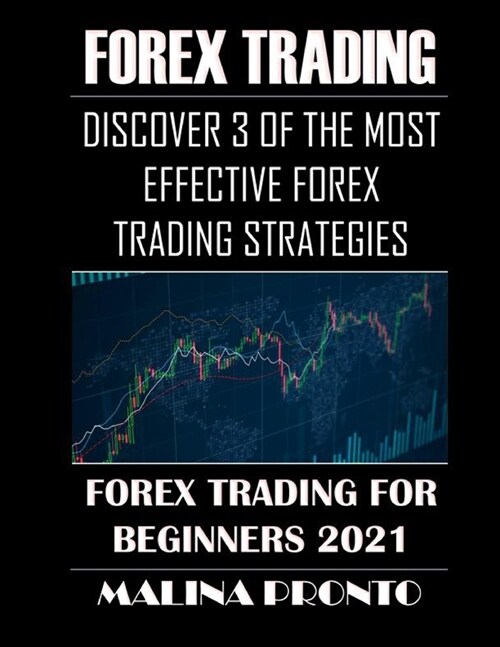 Forex Trading: Discover 3 Of The Most Effective Forex Trading Strategies: Forex Trading For Beginners 2021 (Paperback)