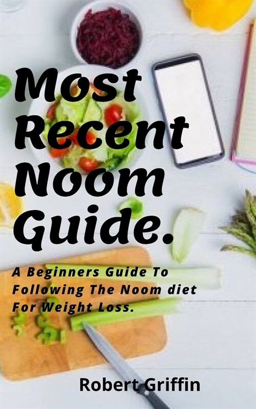Most Recent Noom Guide: A Beginners Guide To Following The Noom diet For Weight Loss (Paperback)