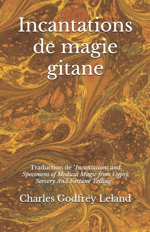 Incantations de magie gitane: Traduction des Incantations and Specimens of Medical Magic from Gypsy Sorcery And Fortune Telling (Paperback)