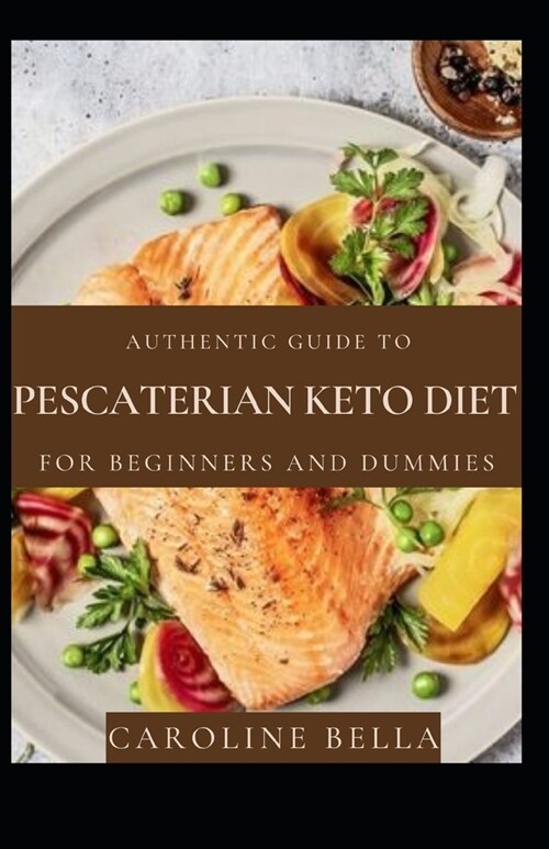 Authentic Guide To Pescaterian Ketogenic Diet For Beginners And Dummies (Paperback)