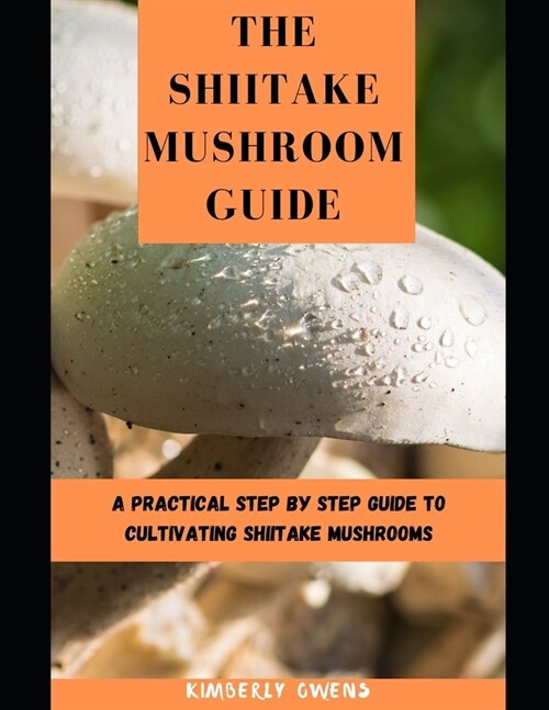 The Shiitake Mushroom Guide: A Practical Step bу Stер Guide to Cultіvаtіng Shiitake Muѕhrооm& (Paperback)