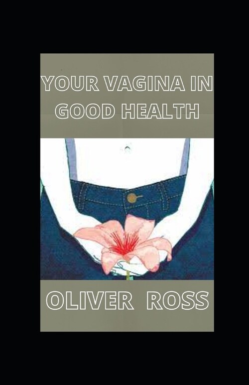 Your Vagina in Good Health: Guide For A Better Smell And Healthy Vagina (Paperback)