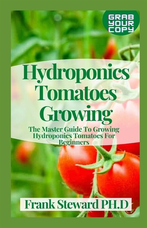 Hydroponics Tomatoes Growing: The Master Guide To Growing Hydroponics Tomatoes For Beginners (Paperback)