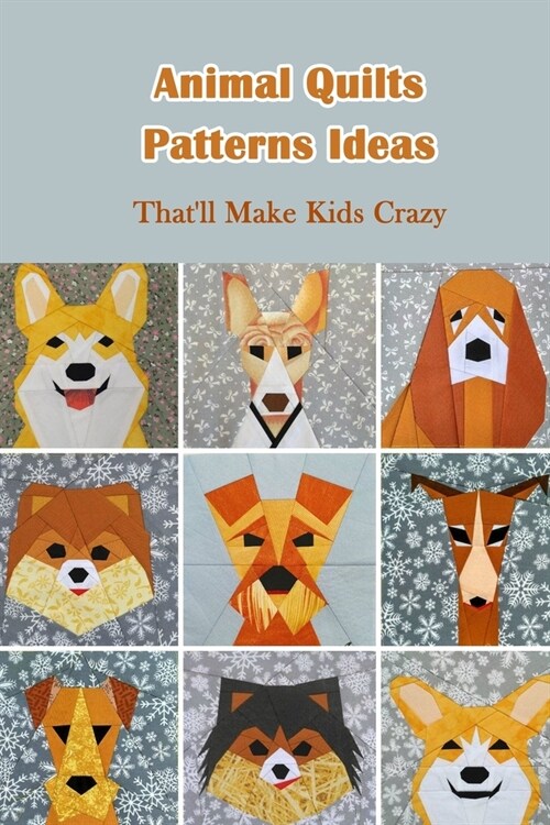 Animal Quilts Patterns Ideas: Thatll Make Kids Crazy: Animal Quilts for Kids (Paperback)