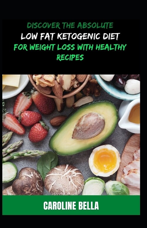 Discover The Absolute Low Fat Ketogenic Diet For Weight Loss With Healthy Recipes (Paperback)