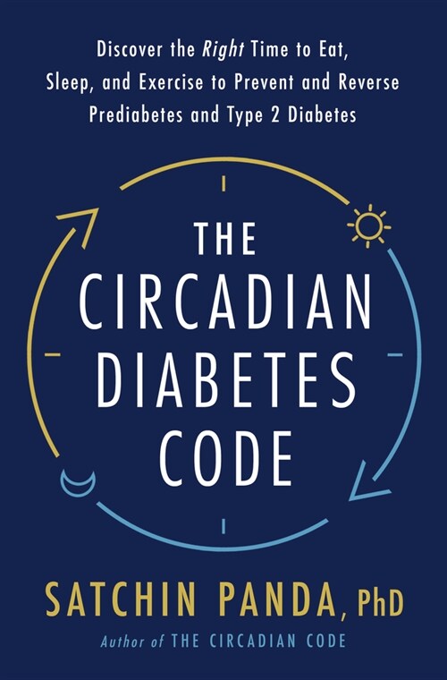 The Circadian Diabetes Code: Discover the Right Time to Eat, Sleep, and Exercise to Prevent and Reverse Prediabetes and Diabetes (Hardcover)