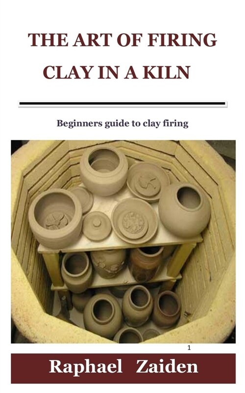 The Art of Firing Clay in a Kiln: Beginners guide to clay firing (Paperback)