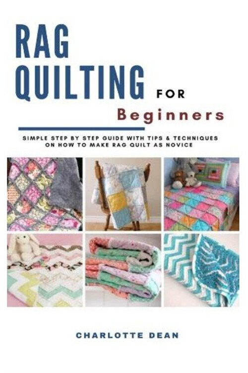Rag Quilting for Beginners: Simple Step by Step Guide with Tips & Techniques on How to Make Rag Quilt as a Novice (Paperback)