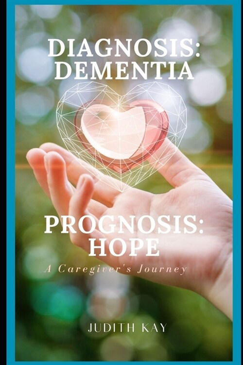 Diagnosis: Dementia Prognosis: Hope: A Caregivers Journey (Paperback)