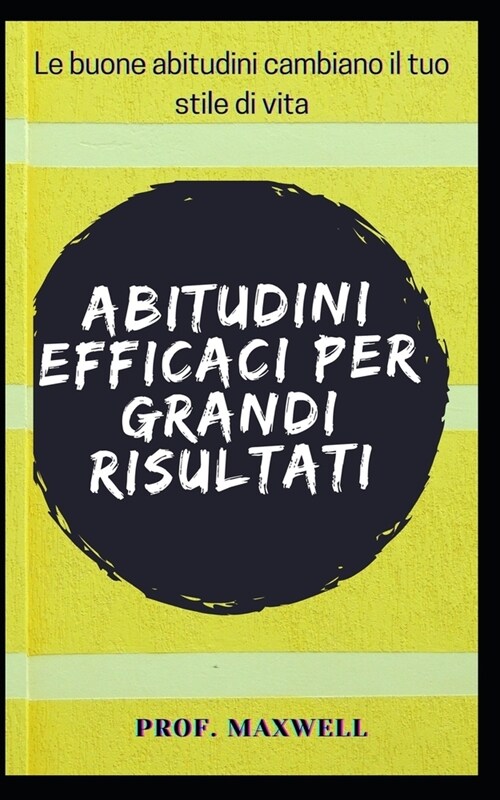 Abitudini Efficaci Per Grandi Risultati: Le buone abitudini cambiano il tuo stile di vita (Paperback)