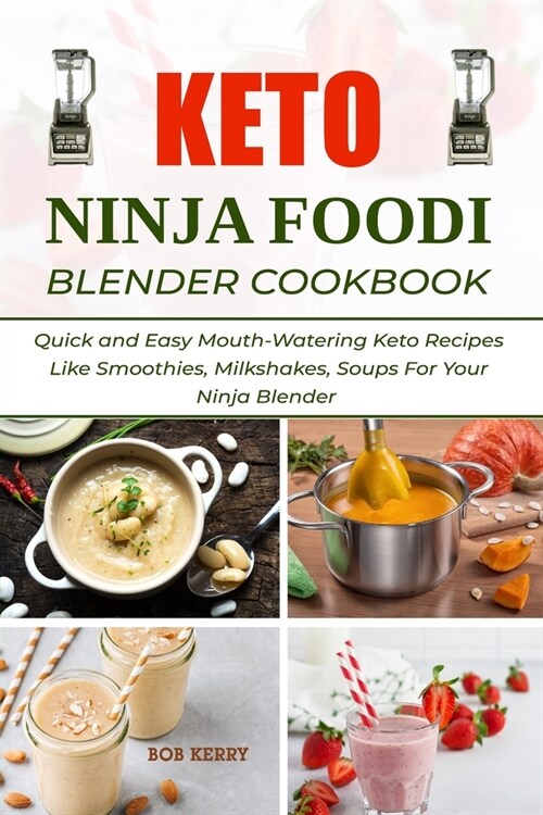 Keto Ninja Foodi Blender Cookbook: Quick and Easy Mouth-Watering Keto Recipes Like Smoothies, Milkshakes, Soups For Your Ninja Blender (Paperback)