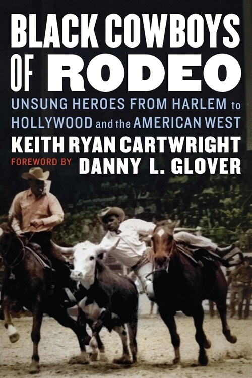 Black Cowboys of Rodeo: Unsung Heroes from Harlem to Hollywood and the American West (Hardcover)