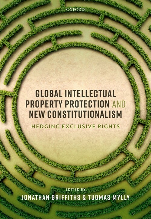 Global Intellectual Property Protection and New Constitutionalism : Hedging Exclusive Rights (Hardcover, 1)