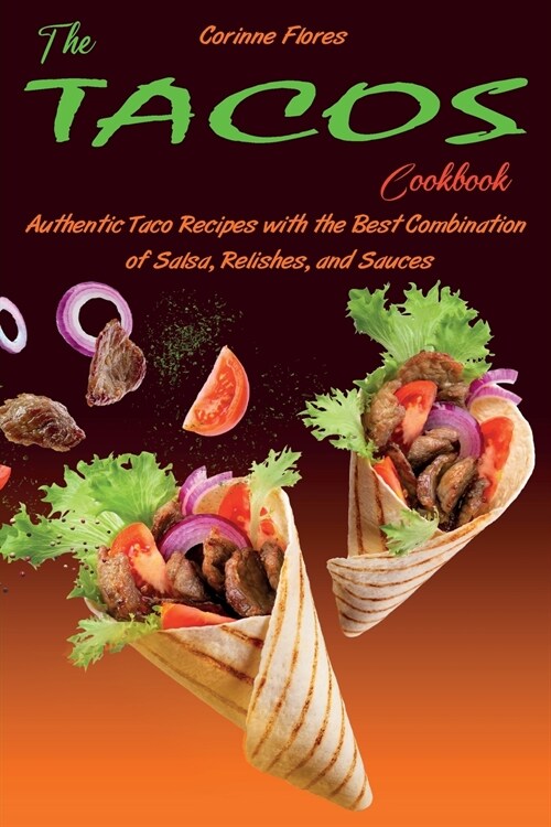 The Tacos Cookbook: Authentic Taco Recipes with the Best Combination of Salsa, Relishes, and Sauces (Paperback)