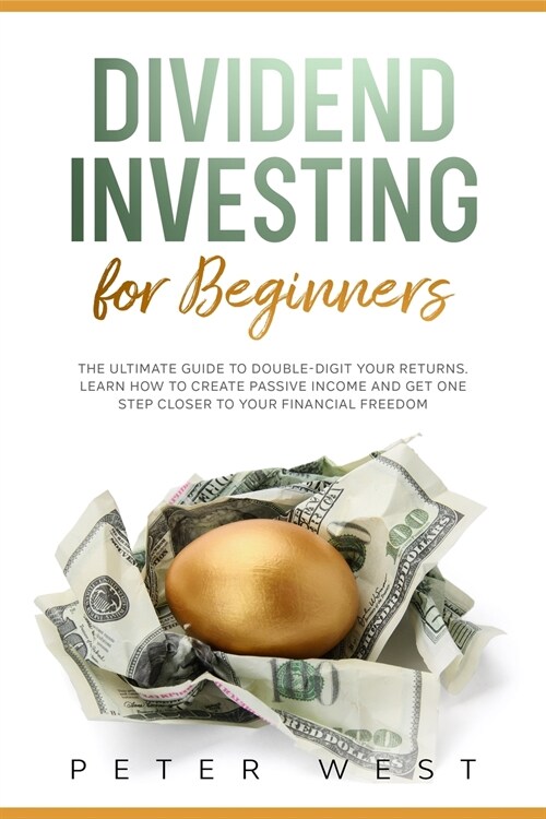 Dividend Investing for Beginners: The Ultimate Guide to Double-Digit Your Returns. Learn How to Create Passive Income and Get One Step Closer to Your (Paperback)