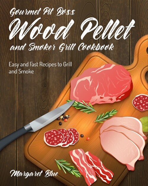 Gourmet Pit Boss Wood Pellet and Smoker Grill Cookbook: Easy and Fast Recipes to Grill and Smoke (Paperback)