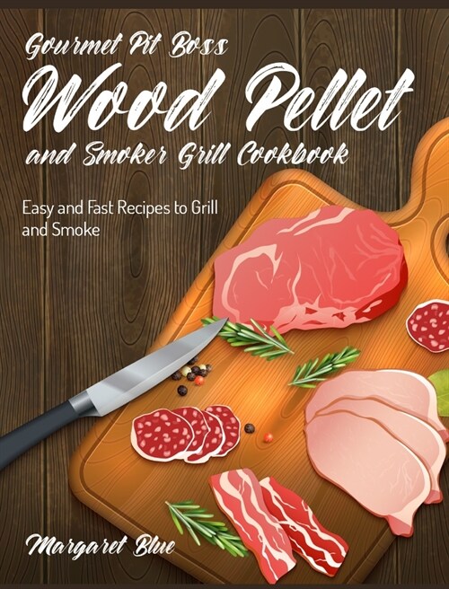 Gourmet Pit Boss Wood Pellet and Smoker Grill Cookbook: Easy and Fast Recipes to Grill and Smoke (Hardcover)