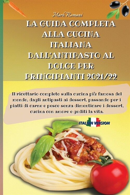 La Guida Completa Alla Cucina Italiana Dallantipasto Al Dolce Per Principianti 2021/22: Il ricettario completo sulla cucina pi?famosa del mondo, dag (Paperback)