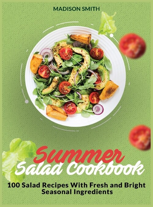Summer Salad Cookbook: 100 Salad Recipes With Fresh and Bright Seasonal Ingredients (Hardcover)