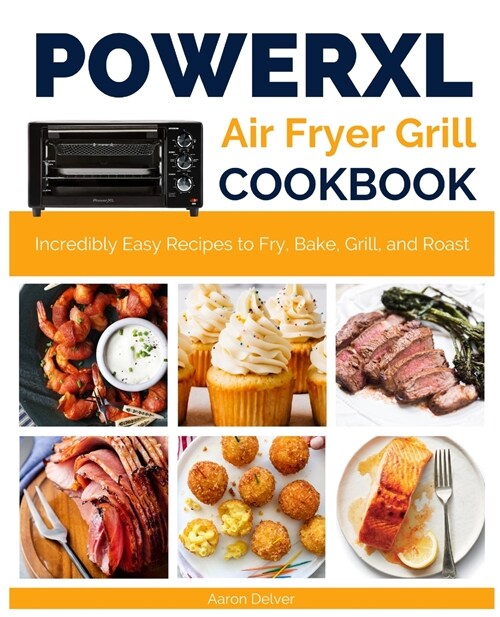 Power XL Air Fryer Grill Cookbook: Incredibly Easy Recipes to Fry, Bake, Grill, and Roast (Paperback)