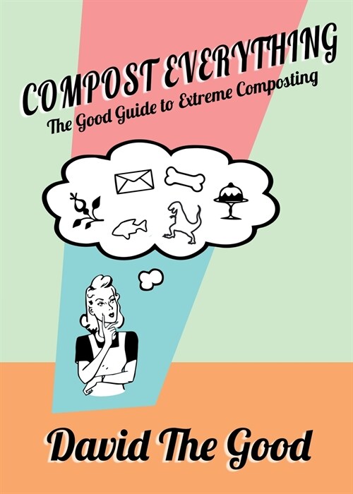 Compost Everything: The Good Guide to Extreme Composting (Paperback, 2)