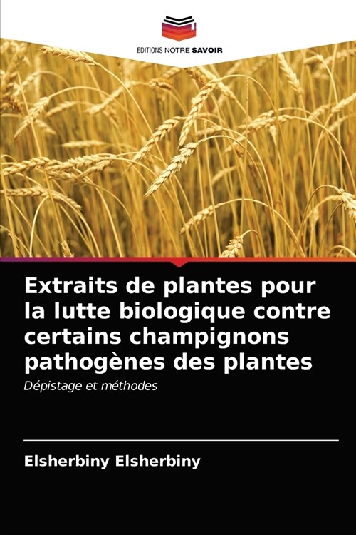 Extraits de plantes pour la lutte biologique contre certains champignons pathog?es des plantes (Paperback)