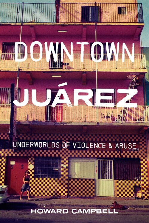 Downtown Ju?ez: Underworlds of Violence and Abuse (Hardcover)