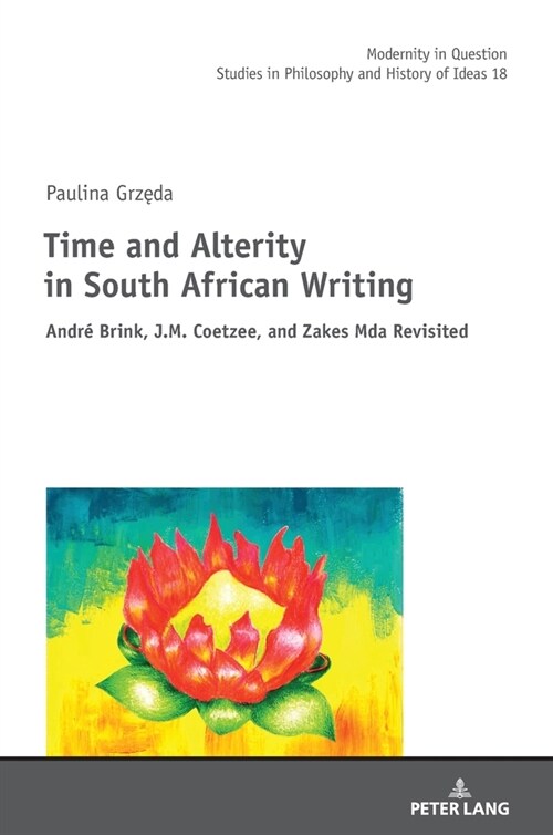 Time and Alterity in South African Writing: Andr?Brink, J.M. Coetzee, and Zakes Mda Revisited (Hardcover)