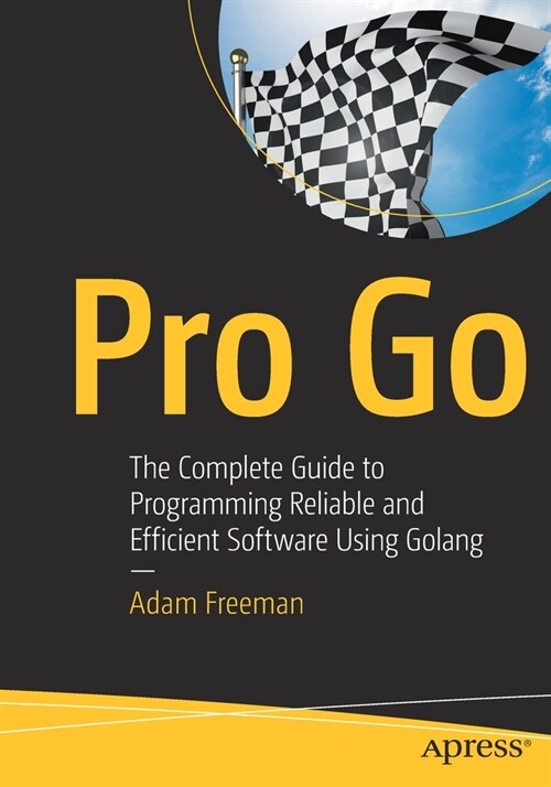 Pro Go: The Complete Guide to Programming Reliable and Efficient Software Using Golang (Paperback)