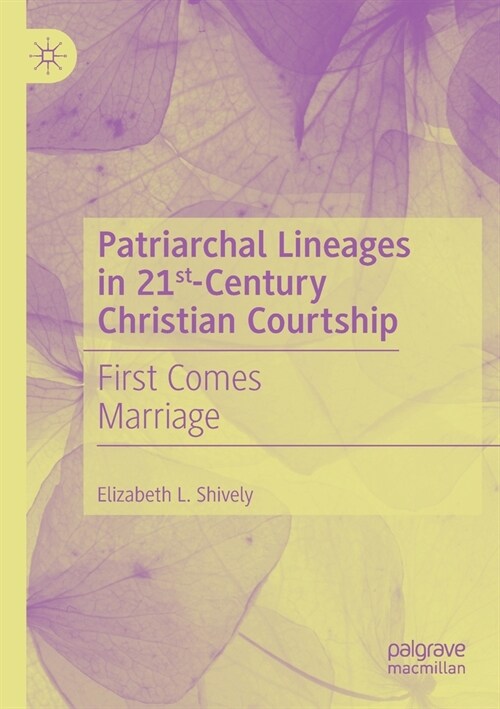 Patriarchal Lineages in 21st-Century Christian Courtship: First Comes Marriage (Paperback, 2020)