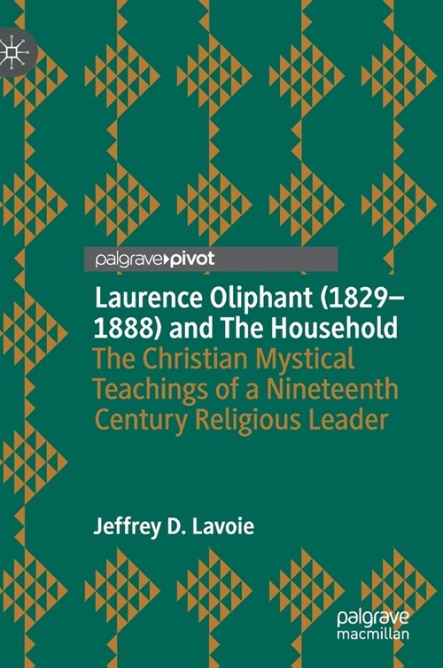 Laurence Oliphant (1829-1888) and the Household: The Christian Mystical Teachings of a Nineteenth Century Religious Leader (Hardcover, 2021)