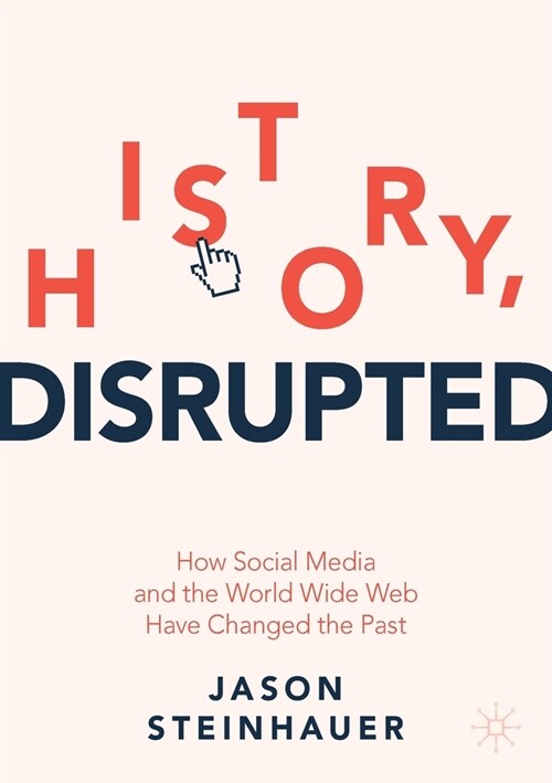 History, Disrupted: How Social Media and the World Wide Web Have Changed the Past (Paperback, 2022)