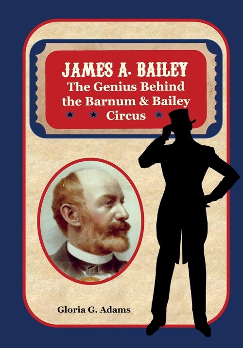 James A. Bailey: The Genius Behind the Barnum & Bailey Circus (Paperback)