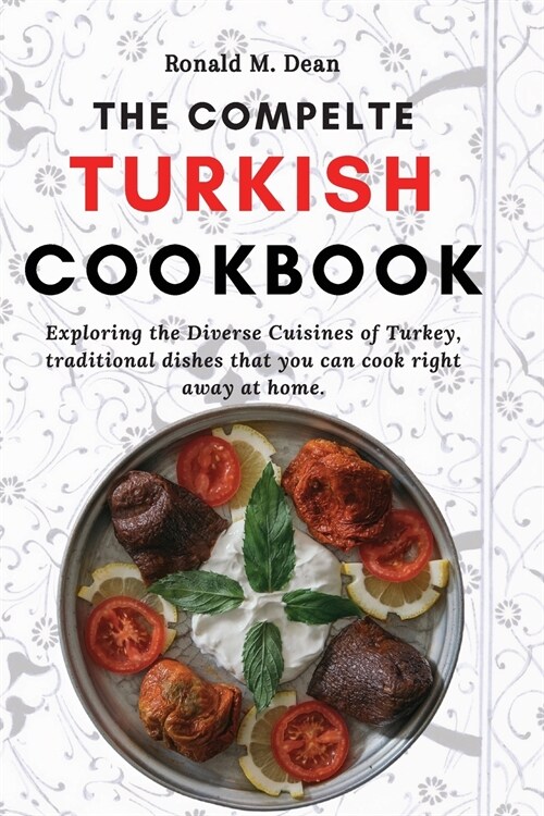 The Complete Turkish Cookbook: Exploring the Diverse Cuisines of Turkey, traditional dishes that you can cook right away at home. (Paperback)