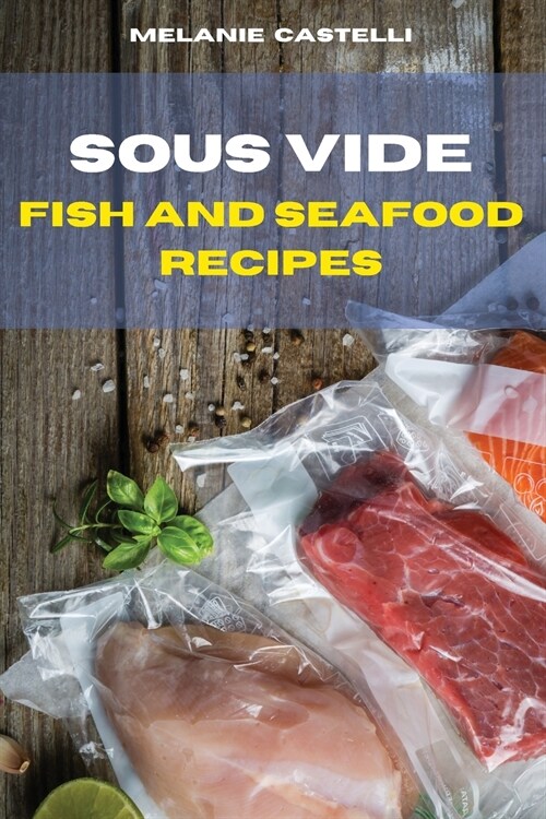 Sous Vide Fish and Seafood Recipes: The Ultimate, Healthy and Delicious Sous Vide Recipes Easily To prepare at Home (Paperback)