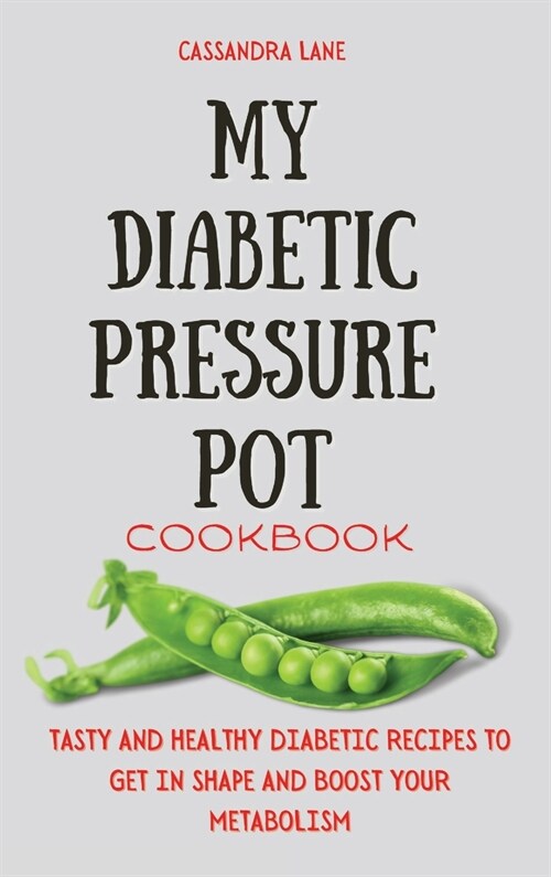My Diabetic Pressure Pot Cookbook: Tasty and Healthy Diabetic Recipes to Get in Shape and Boost Your Metabolism (Hardcover)