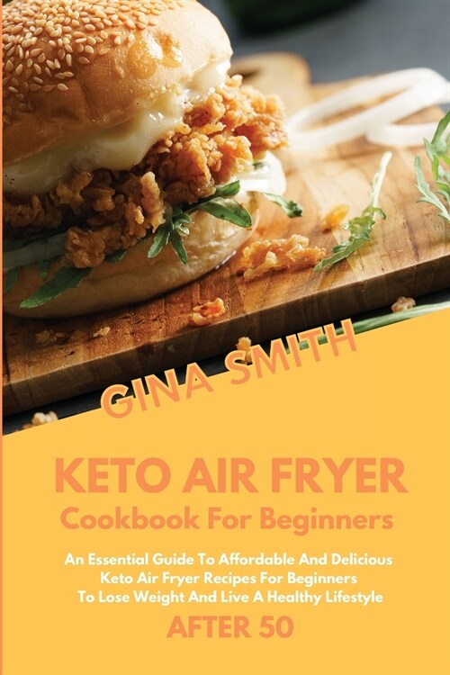 Keto Air Fryer Cookbook For Beginners After 50: An Essential Guide to Affordable And Delicious Keto Air Fryer Recipes For Beginners To Lose Weight And (Paperback)