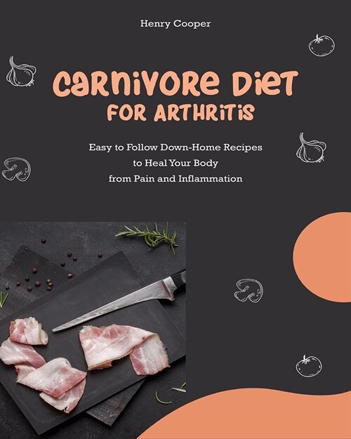 Carnivore Diet for Arthritis: Easy to Follow Down-Home Recipes to Heal Your Body from Pain and Inflammation (Paperback)