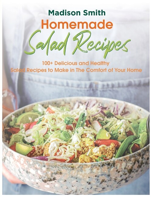 Homemade Salad Recipes: 100+ Delicious and Healthy Salad Recipes to Make in The Comfort of Your Home (Paperback)
