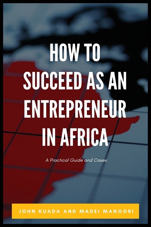 How to Succeed as an Entrepreneur in Africa: A Practical Guide and Cases (Paperback)