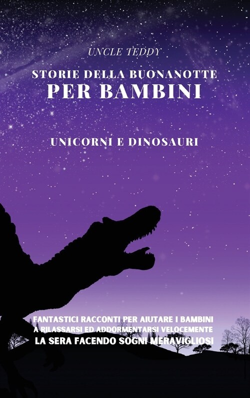 Storie Della Buonanotte Per Bambini: Unicorni e Dinosauri. Fantastici Racconti per Aiutare i Bambini a Rilassarsi ed Addormentarsi Velocemente la Sera (Hardcover)