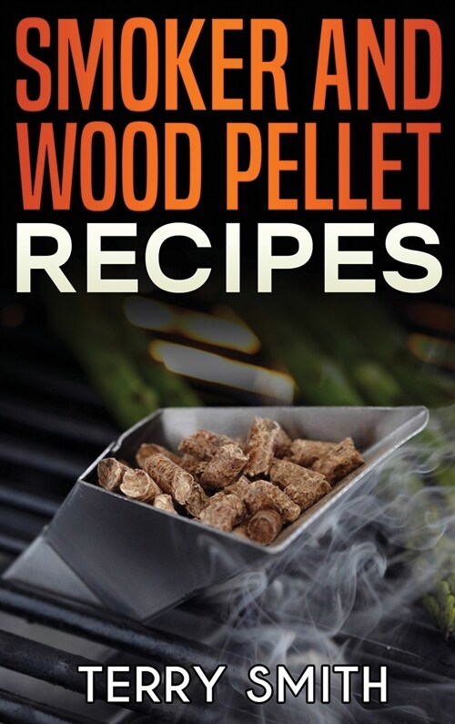 Smoker and wood pellet recipes (Hardcover)