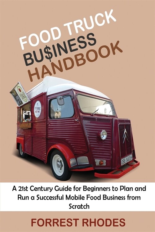 Food Truck Business Handbook: A 21st Century Guide for Beginners to Plan and Run a Successful Mobile Food Business from Scratch (Paperback)