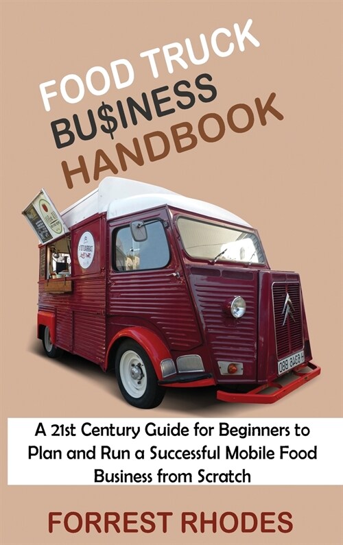 Food Truck Business Handbook: A 21st Century Guide for Beginners to Plan and Run a Successful Mobile Food Business from Scratch (Hardcover)