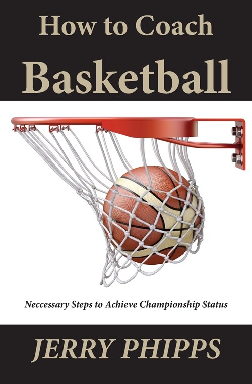 How to Coach Basketball: Necessary Steps to Achieve Championship Status (Paperback)