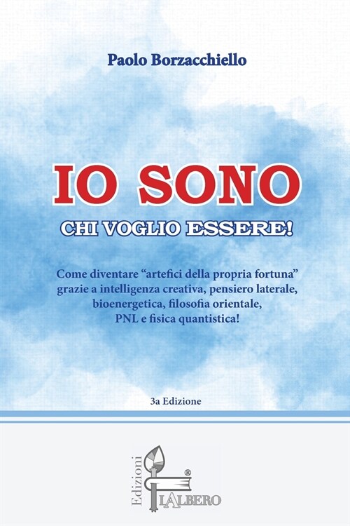 IO Sono Chi Voglio Essere: Come diventare artefici della propria fortuna grazie a intelligenza creativa, pensiero laterale, bioenergetica, filoso (Paperback, 3)